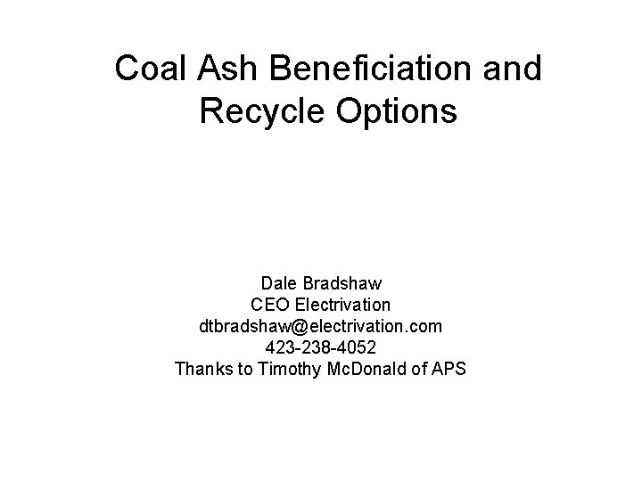 Coal Ash Beneficiation and Recycle Options Dale Bradshaw CEO Electrivation dtbradshaw@electrivation. com 423 -238