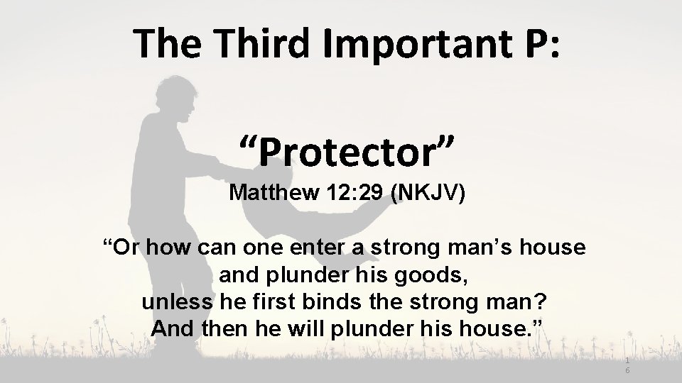 The Third Important P: “Protector” Matthew 12: 29 (NKJV) “Or how can one enter