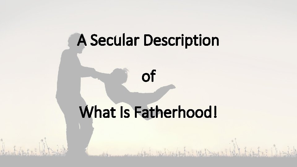 A Secular Description of What Is Fatherhood! 