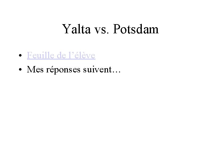 Yalta vs. Potsdam • Feuille de l’élève • Mes réponses suivent… 