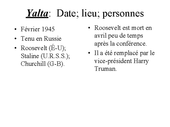 Yalta: Date; lieu; personnes • Février 1945 • Tenu en Russie • Roosevelt (É-U);