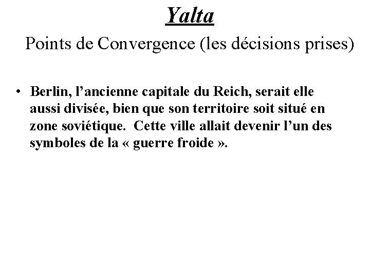 Yalta Points de Convergence (les décisions prises) • Berlin, l’ancienne capitale du Reich, serait