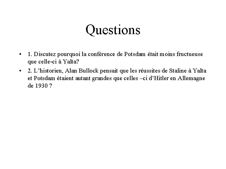 Questions • 1. Discutez pourquoi la conférence de Potsdam était moins fructueuse que celle-ci