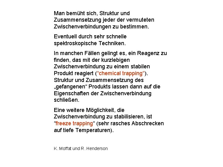 Man bemüht sich, Struktur und Zusammensetzung jeder vermuteten Zwischenverbindungen zu bestimmen. Eventuell durch sehr