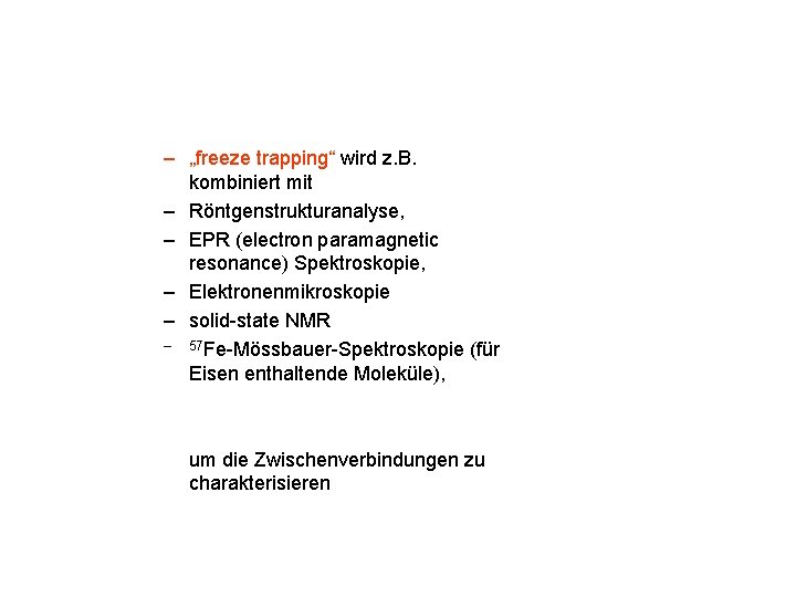 – „freeze trapping“ wird z. B. kombiniert mit – Röntgenstrukturanalyse, – EPR (electron paramagnetic – „freeze trapping“ wird z. B. kombiniert mit – Röntgenstrukturanalyse, – EPR (electron paramagnetic