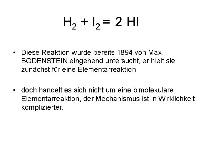 H 2 + I 2 = 2 HI • Diese Reaktion wurde bereits 1894 H 2 + I 2 = 2 HI • Diese Reaktion wurde bereits 1894