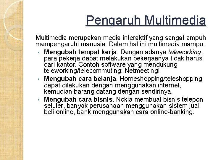 Pengaruh Multimedia merupakan media interaktif yang sangat ampuh mempengaruhi manusia. Dalam hal ini multimedia Pengaruh Multimedia merupakan media interaktif yang sangat ampuh mempengaruhi manusia. Dalam hal ini multimedia