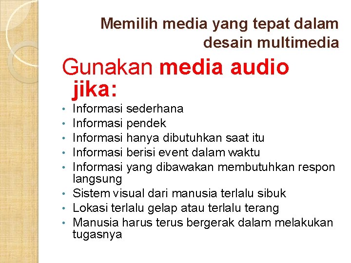 Memilih media yang tepat dalam desain multimedia Gunakan media audio jika: Informasi sederhana Informasi Memilih media yang tepat dalam desain multimedia Gunakan media audio jika: Informasi sederhana Informasi