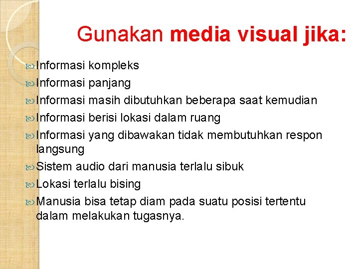 Gunakan media visual jika: Informasi kompleks Informasi panjang Informasih dibutuhkan beberapa saat kemudian Informasi Gunakan media visual jika: Informasi kompleks Informasi panjang Informasih dibutuhkan beberapa saat kemudian Informasi