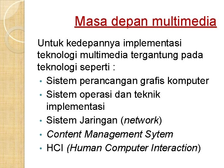 Masa depan multimedia Untuk kedepannya implementasi teknologi multimedia tergantung pada teknologi seperti : • Masa depan multimedia Untuk kedepannya implementasi teknologi multimedia tergantung pada teknologi seperti : •