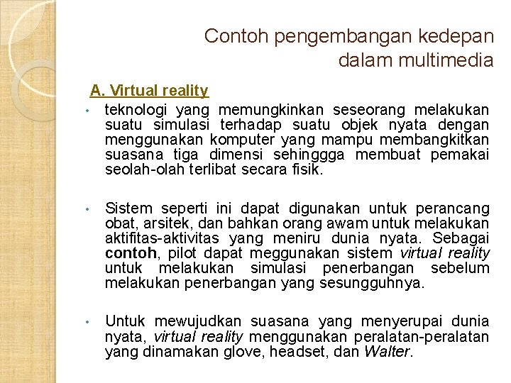 Contoh pengembangan kedepan dalam multimedia A. Virtual reality • teknologi yang memungkinkan seseorang melakukan Contoh pengembangan kedepan dalam multimedia A. Virtual reality • teknologi yang memungkinkan seseorang melakukan
