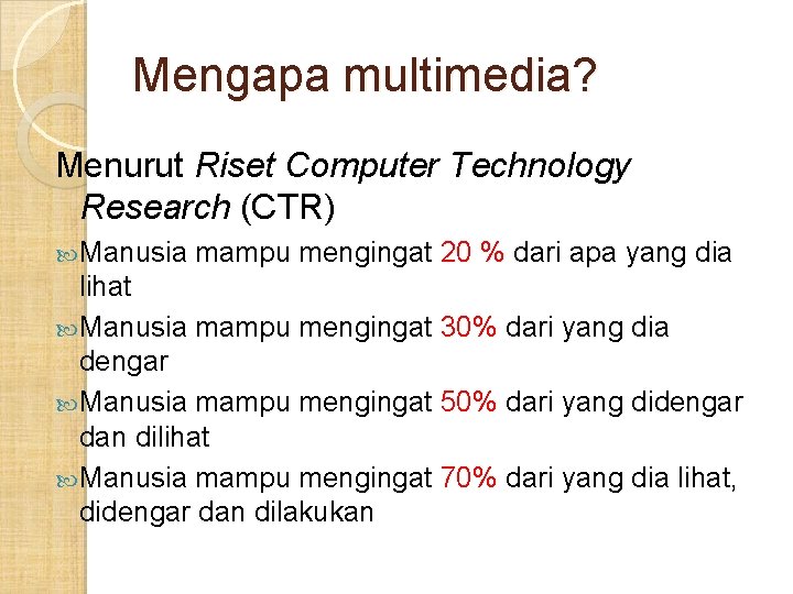 Mengapa multimedia? Menurut Riset Computer Technology Research (CTR) Manusia mampu mengingat 20 % dari Mengapa multimedia? Menurut Riset Computer Technology Research (CTR) Manusia mampu mengingat 20 % dari