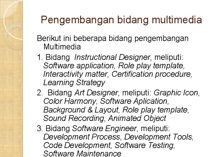 Pengembangan bidang multimedia Berikut ini beberapa bidang pengembangan Multimedia 1. Bidang Instructional Designer, meliputi: Pengembangan bidang multimedia Berikut ini beberapa bidang pengembangan Multimedia 1. Bidang Instructional Designer, meliputi: