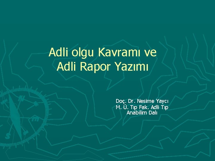 Adli olgu Kavramı ve Adli Rapor Yazımı Doç. Dr. Nesime Yaycı M. Ü. Tıp