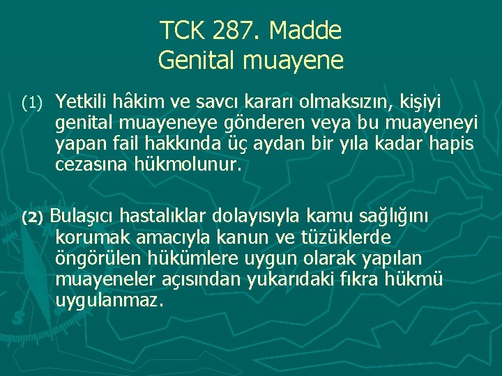 TCK 287. Madde Genital muayene (1) Yetkili hâkim ve savcı kararı olmaksızın, kişiyi genital