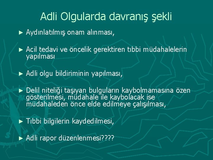 Adli Olgularda davranış şekli ► Aydınlatılmış onam alınması, ► Acil tedavi ve öncelik gerektiren