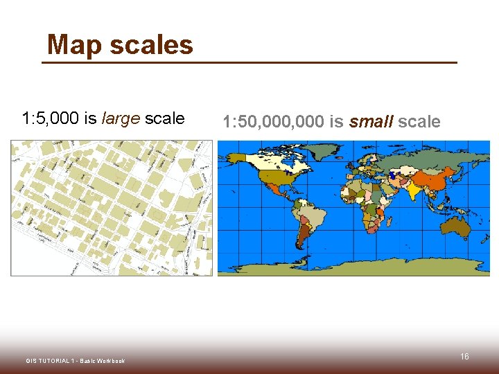 Map scales 1: 5, 000 is large scale GIS TUTORIAL 1 - Basic Workbook