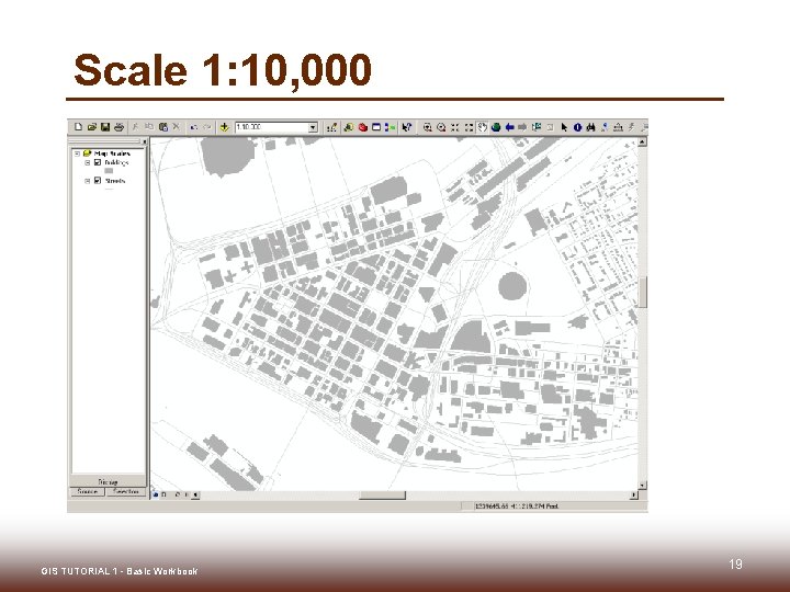 Scale 1: 10, 000 GIS TUTORIAL 1 - Basic Workbook 19 