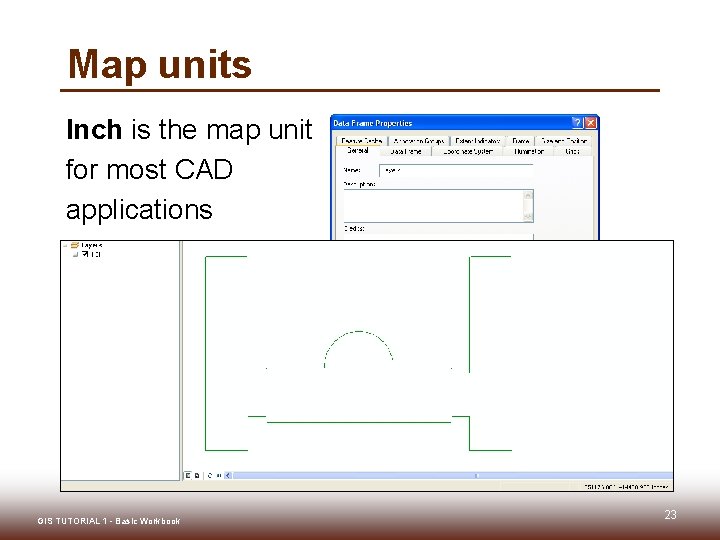 Map units Inch is the map unit for most CAD applications GIS TUTORIAL 1