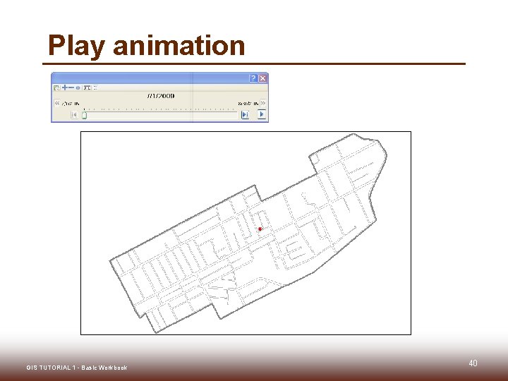 Play animation GIS TUTORIAL 1 - Basic Workbook 40 