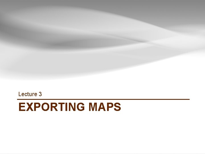 Lecture 3 EXPORTING MAPS GIS TUTORIAL 1 - Basic Workbook 41 