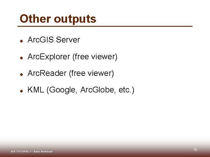 Other outputs u Arc. GIS Server u Arc. Explorer (free viewer) u Arc. Reader