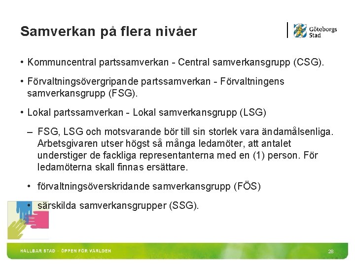 Samverkan på flera nivåer • Kommuncentral partssamverkan - Central samverkansgrupp (CSG). • Förvaltningsövergripande partssamverkan Samverkan på flera nivåer • Kommuncentral partssamverkan - Central samverkansgrupp (CSG). • Förvaltningsövergripande partssamverkan