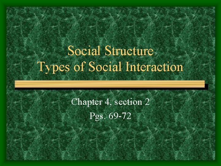 Social Structure Types of Social Interaction Chapter 4, section 2 Pgs. 69 -72 