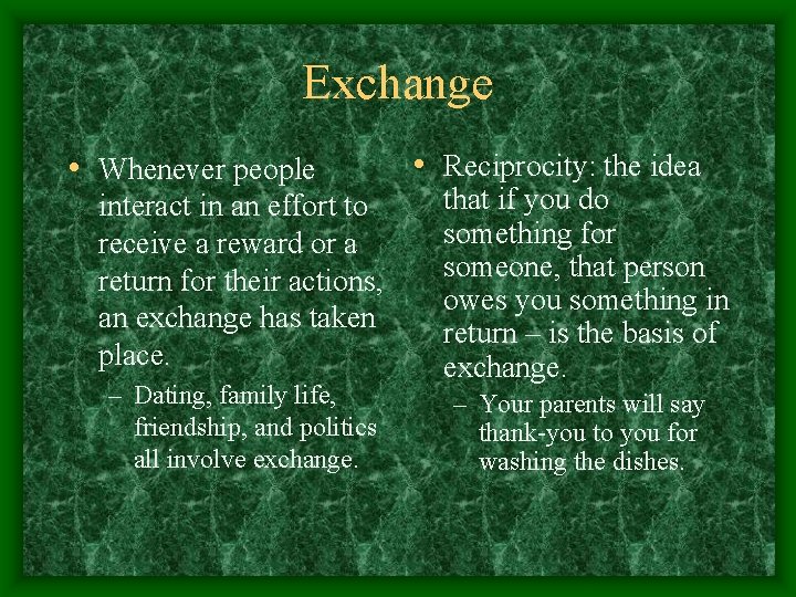 Exchange • Whenever people interact in an effort to receive a reward or a