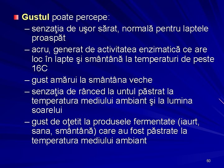 Gustul poate percepe: – senzaţia de uşor sărat, normală pentru laptele proaspăt – acru,