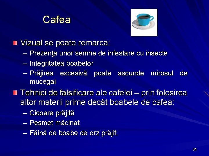 Cafea Vizual se poate remarca: – Prezenţa unor semne de infestare cu insecte –