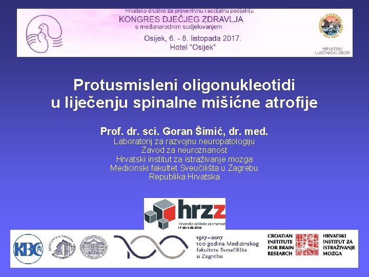 Protusmisleni oligonukleotidi u liječenju spinalne mišićne atrofije Prof. dr. sci. Goran Šimić, dr. med.