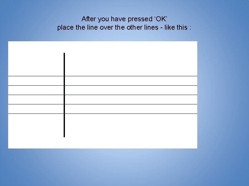 After you have pressed ‘OK’ place the line over the other lines - like
