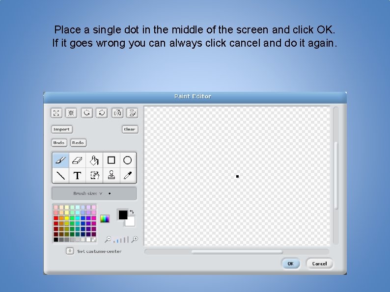 Place a single dot in the middle of the screen and click OK. If