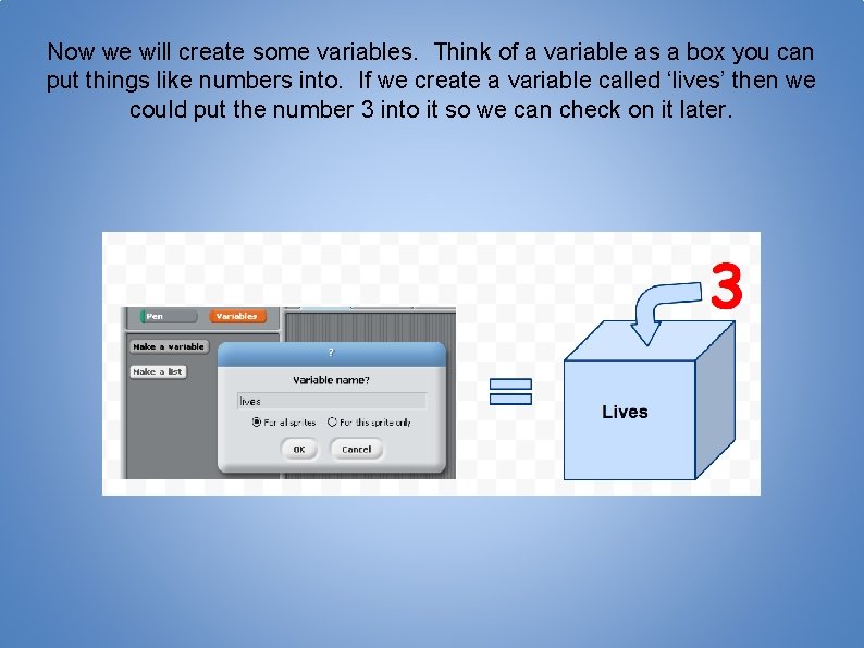Now we will create some variables. Think of a variable as a box you