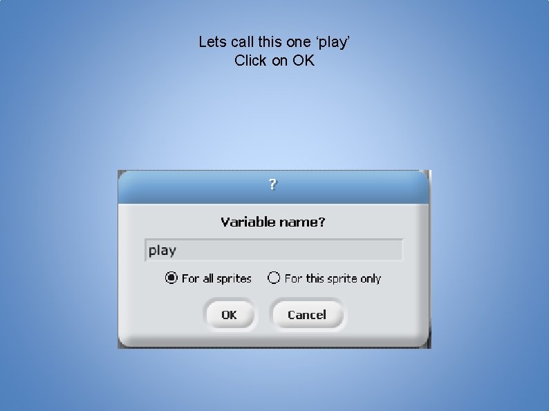 Lets call this one ‘play’ Click on OK 