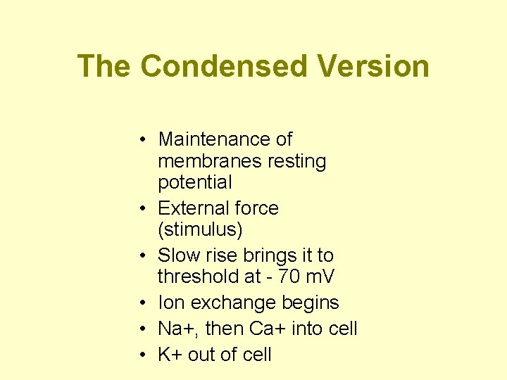 The Condensed Version • Maintenance of membranes resting potential • External force (stimulus) •