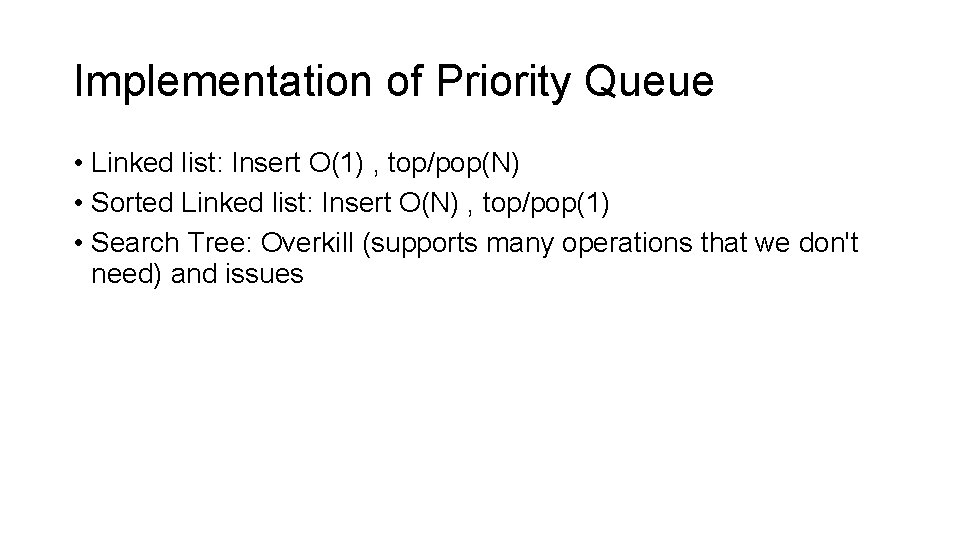 Implementation of Priority Queue • Linked list: Insert O(1) , top/pop(N) • Sorted Linked