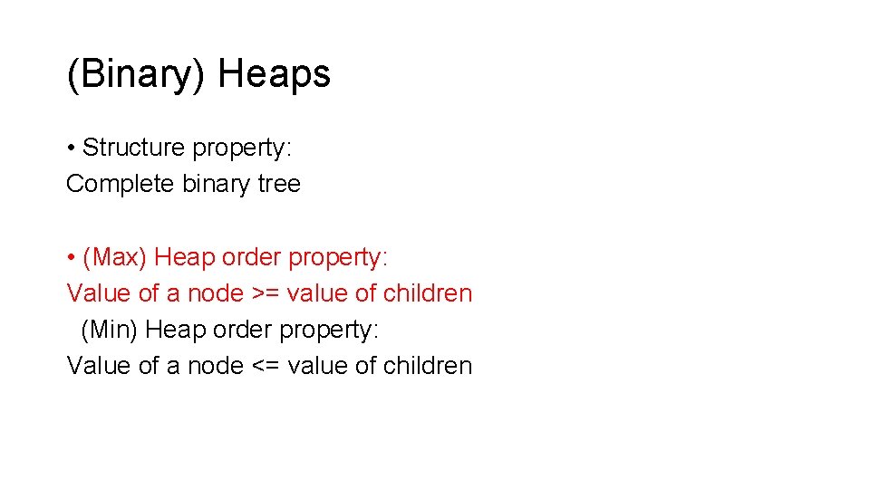 (Binary) Heaps • Structure property: Complete binary tree • (Max) Heap order property: Value