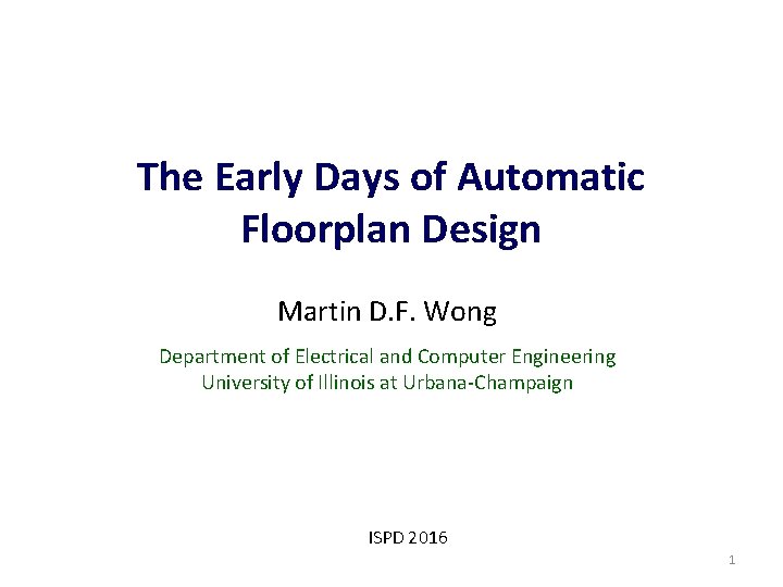 The Early Days of Automatic Floorplan Design Martin D. F. Wong Department of Electrical