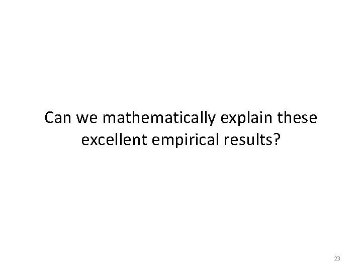 Can we mathematically explain these excellent empirical results? 23 