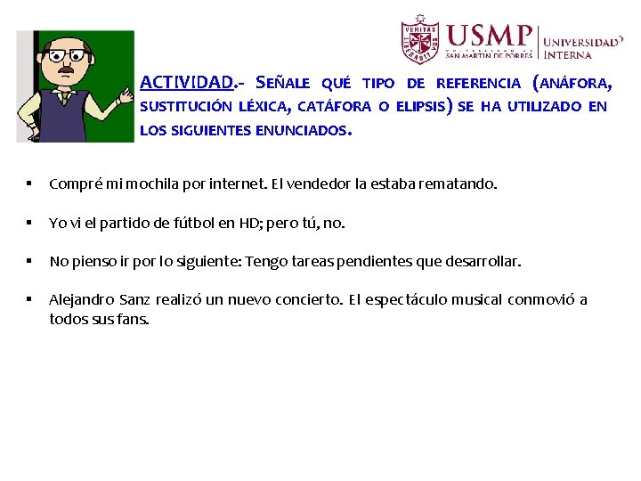 ACTIVIDAD. - SEÑALE QUÉ TIPO DE REFERENCIA (ANÁFORA, SUSTITUCIÓN LÉXICA, CATÁFORA O ELIPSIS) SE ACTIVIDAD. - SEÑALE QUÉ TIPO DE REFERENCIA (ANÁFORA, SUSTITUCIÓN LÉXICA, CATÁFORA O ELIPSIS) SE