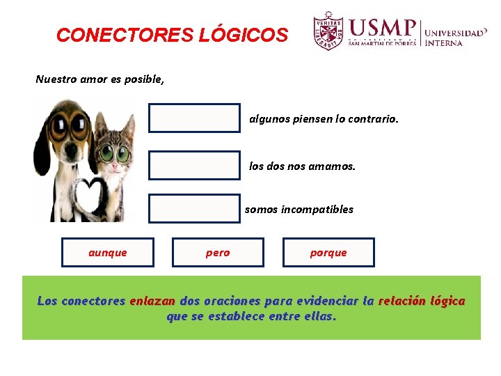 CONECTORES LÓGICOS Nuestro amor es posible, algunos piensen lo contrario. los dos nos amamos. CONECTORES LÓGICOS Nuestro amor es posible, algunos piensen lo contrario. los dos nos amamos.