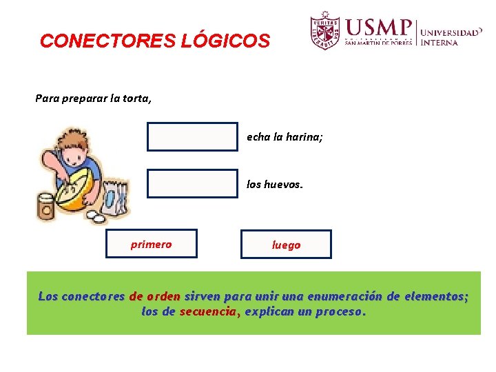 CONECTORES LÓGICOS Para preparar la torta, echa la harina; los huevos. primero luego Los CONECTORES LÓGICOS Para preparar la torta, echa la harina; los huevos. primero luego Los