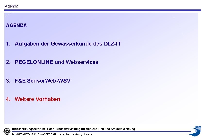 Agenda AGENDA 1. Aufgaben der Gewässerkunde des DLZ-IT 2. PEGELONLINE und Webservices 3. F&E