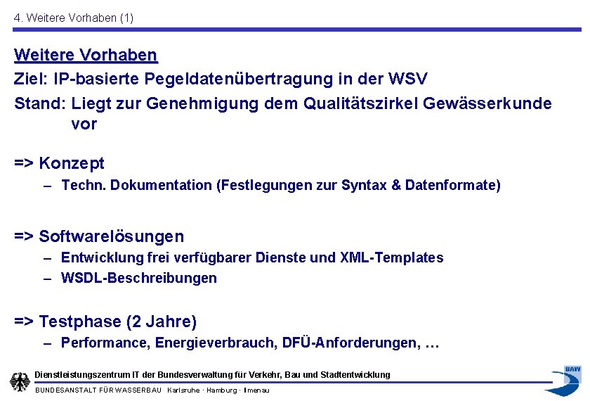 4. Weitere Vorhaben (1) Weitere Vorhaben Ziel: IP-basierte Pegeldatenübertragung in der WSV Stand: Liegt