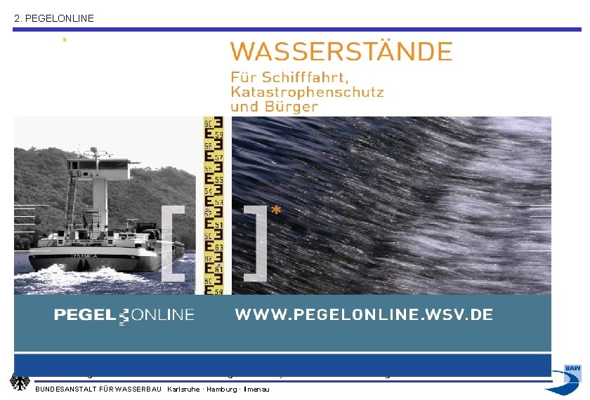 2. PEGELONLINE Dienstleistungszentrum IT der Bundesverwaltung für Verkehr, Bau und Stadtentwicklung BUNDESANSTALT FÜR WASSERBAU