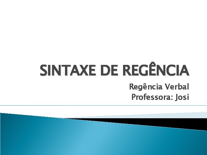 SINTAXE DE REGÊNCIA Regência Verbal Professora: Josi 