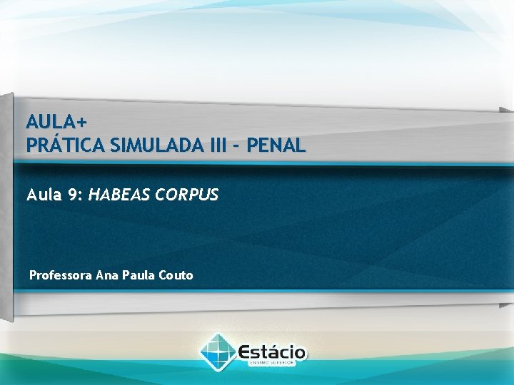 AULA+ PRÁTICA SIMULADA III - PENAL Aula 9: HABEAS CORPUS Professora Ana Paula Couto