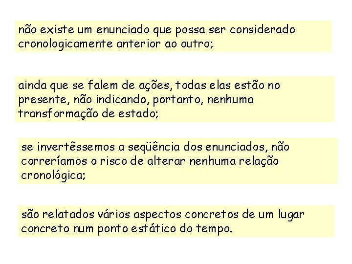 não existe um enunciado que possa ser considerado cronologicamente anterior ao outro; ainda que